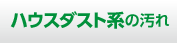 ハウスダスト系の汚れ